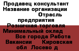 Продавец-консультант › Название организации ­ Calzedonia › Отрасль предприятия ­ Розничная торговля › Минимальный оклад ­ 23 000 - Все города Работа » Вакансии   . Кировская обл.,Лосево д.